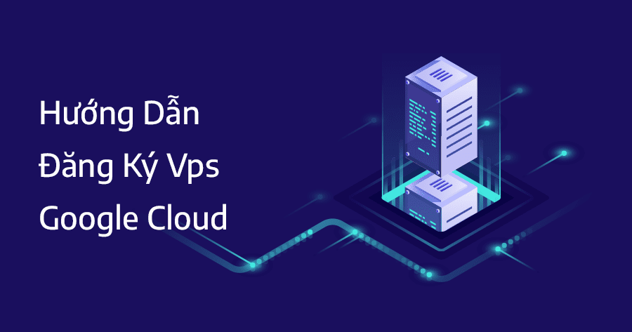 hướng dẫn đăng ký vps google cloud miễn phí